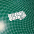 Window Sticker Small If In Doubt Flat Out